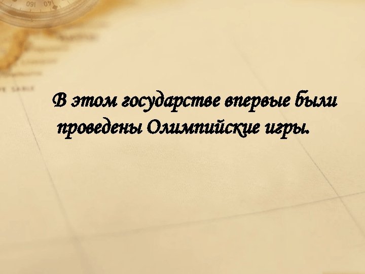 В этом государстве впервые были проведены Олимпийские игры. 
