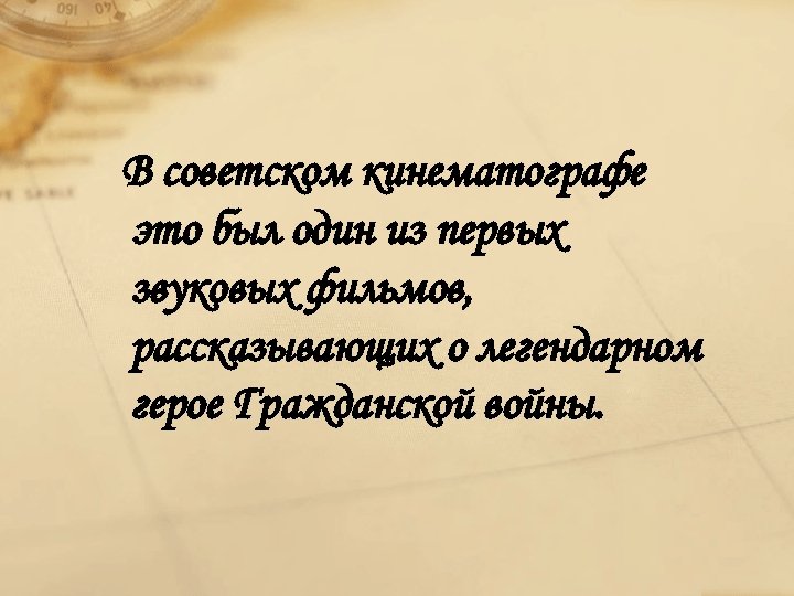 В советском кинематографе это был один из первых звуковых фильмов, рассказывающих о легендарном герое