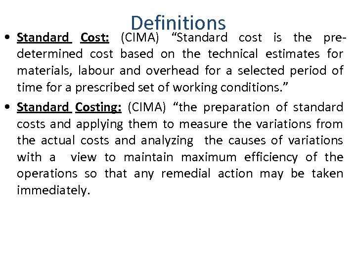 Definitions • Standard Cost: (CIMA) “Standard cost is the predetermined cost based on the