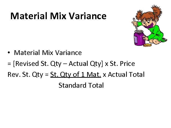 Material Mix Variance • Material Mix Variance = [Revised St. Qty – Actual Qty]