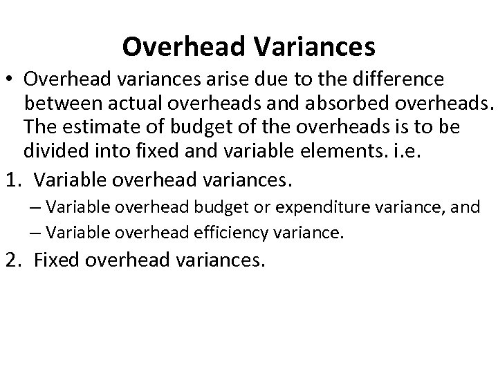 Overhead Variances • Overhead variances arise due to the difference between actual overheads and