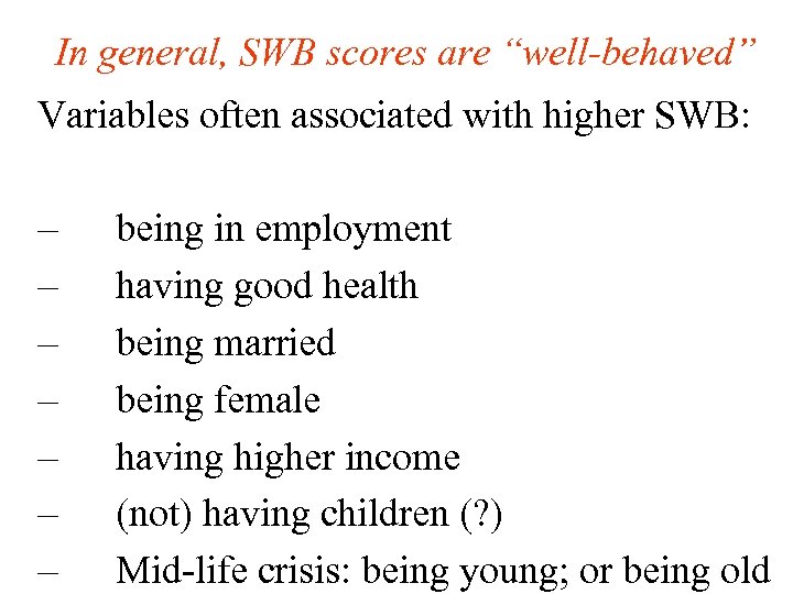 In general, SWB scores are “well-behaved” Variables often associated with higher SWB: – –