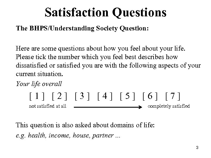 Satisfaction Questions The BHPS/Understanding Society Question: Here are some questions about how you feel