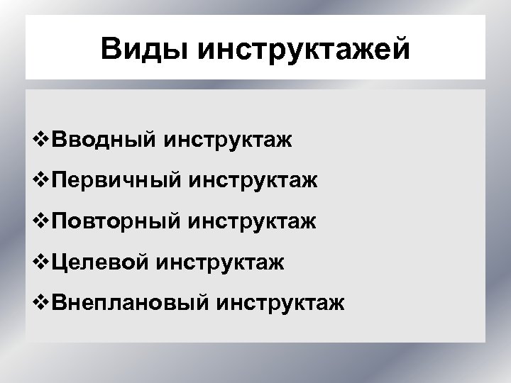 Виды инструктажей v. Вводный инструктаж v. Первичный инструктаж v. Повторный инструктаж v. Целевой инструктаж