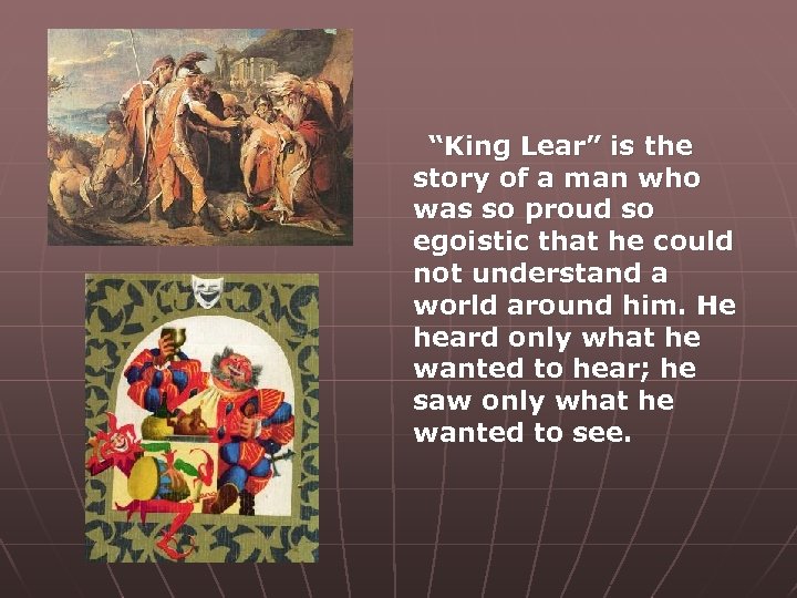 “King Lear” is the story of a man who was so proud so egoistic