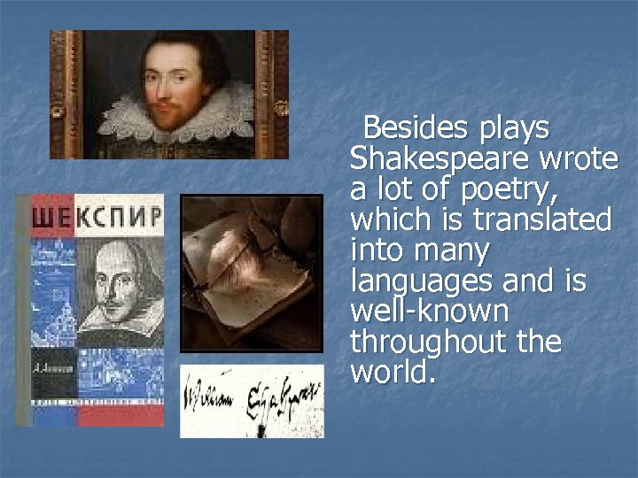 Besides plays Shakespeare wrote a lot of poetry, which is translated into many languages