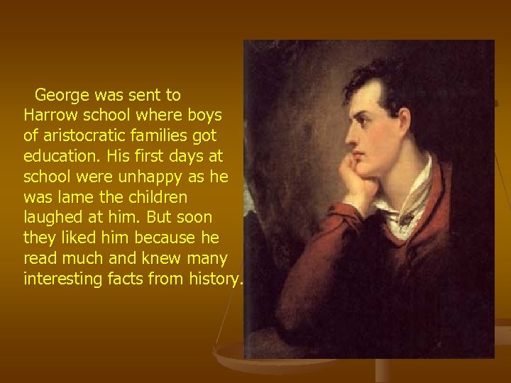 George was sent to Harrow school where boys of aristocratic families got education. His