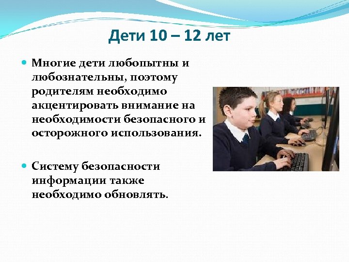 Дети 10 – 12 лет Многие дети любопытны и любознательны, поэтому родителям необходимо акцентировать