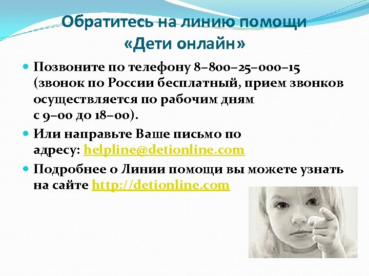 Обратитесь на линию помощи «Дети онлайн» Позвоните по телефону 8− 800− 25− 000− 15