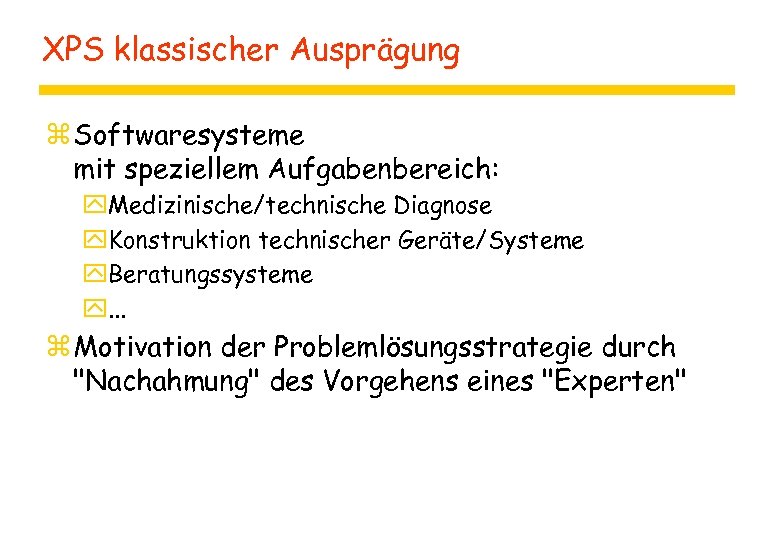 XPS klassischer Ausprägung z Softwaresysteme mit speziellem Aufgabenbereich: y. Medizinische/technische Diagnose y. Konstruktion technischer