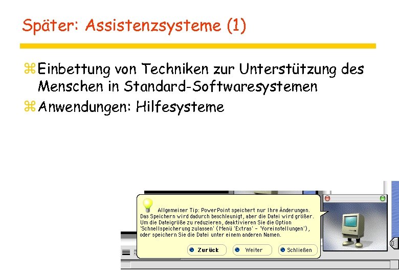 Später: Assistenzsysteme (1) z Einbettung von Techniken zur Unterstützung des Menschen in Standard-Softwaresystemen z