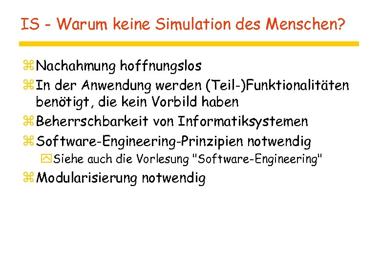 IS - Warum keine Simulation des Menschen? z Nachahmung hoffnungslos z In der Anwendung