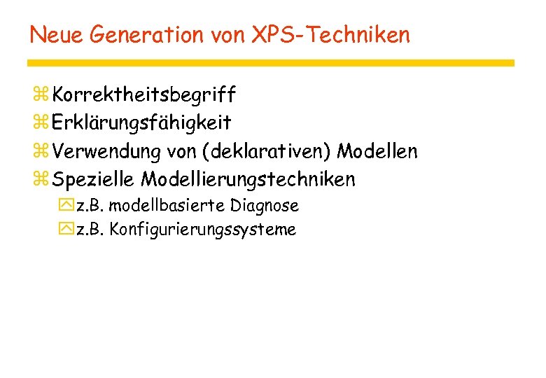 Neue Generation von XPS-Techniken z Korrektheitsbegriff z Erklärungsfähigkeit z Verwendung von (deklarativen) Modellen z