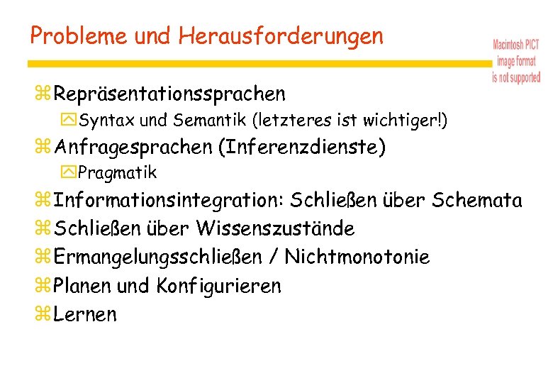 Probleme und Herausforderungen z Repräsentationssprachen y. Syntax und Semantik (letzteres ist wichtiger!) z Anfragesprachen