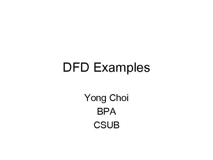 DFD Examples Yong Choi BPA CSUB 