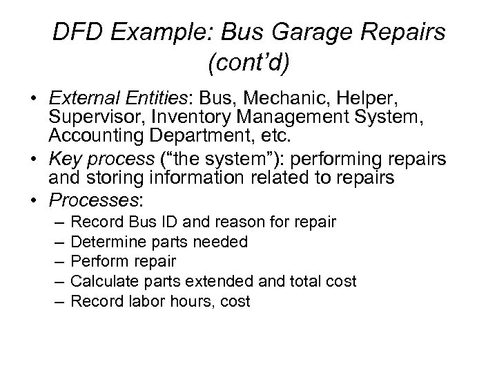 DFD Example: Bus Garage Repairs (cont’d) • External Entities: Bus, Mechanic, Helper, Supervisor, Inventory