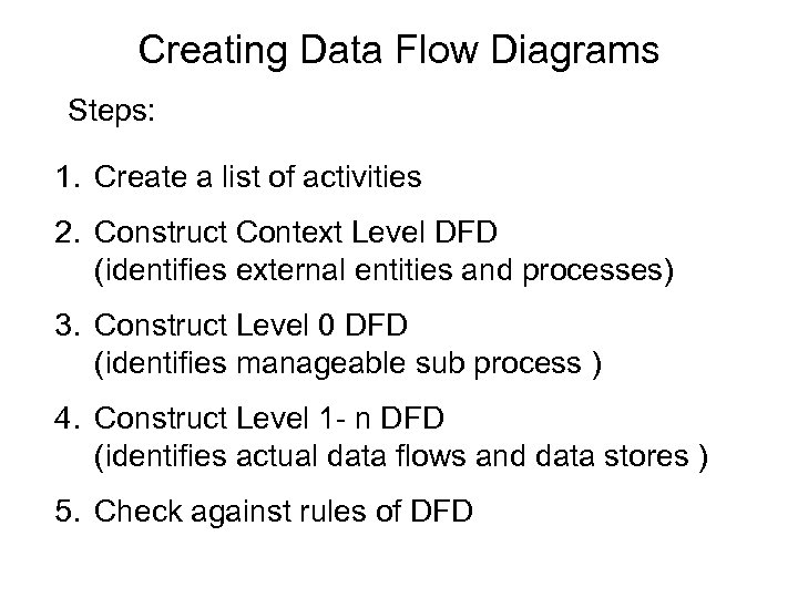 Creating Data Flow Diagrams Steps: 1. Create a list of activities 2. Construct Context