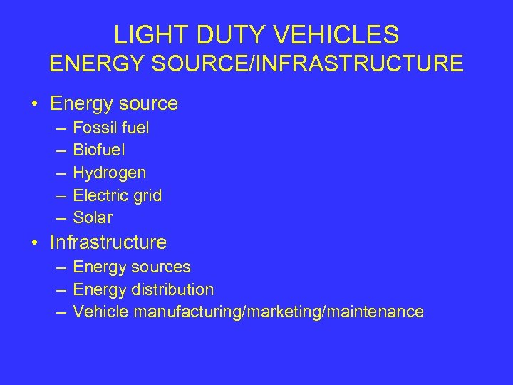 LIGHT DUTY VEHICLES ENERGY SOURCE/INFRASTRUCTURE • Energy source – – – Fossil fuel Biofuel