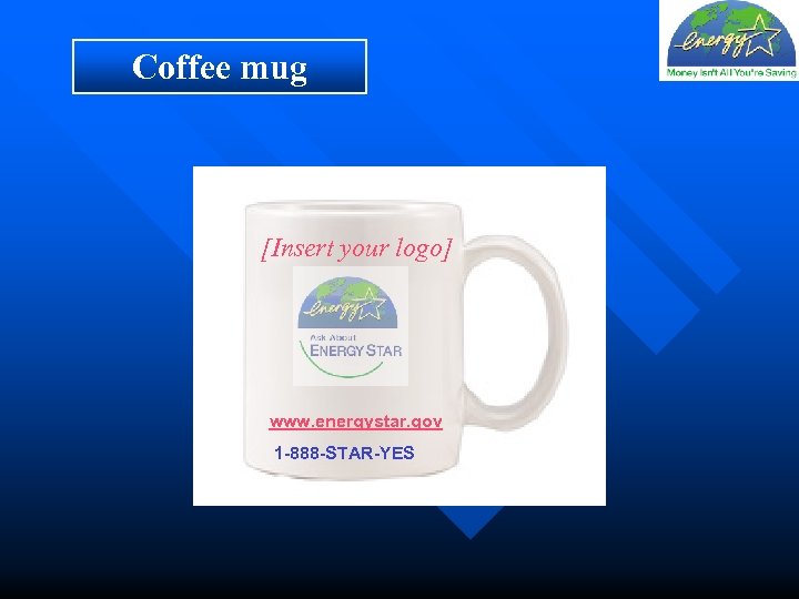 Coffee mug [Insert your logo] www. energystar. gov 1 -888 -STAR-YES 