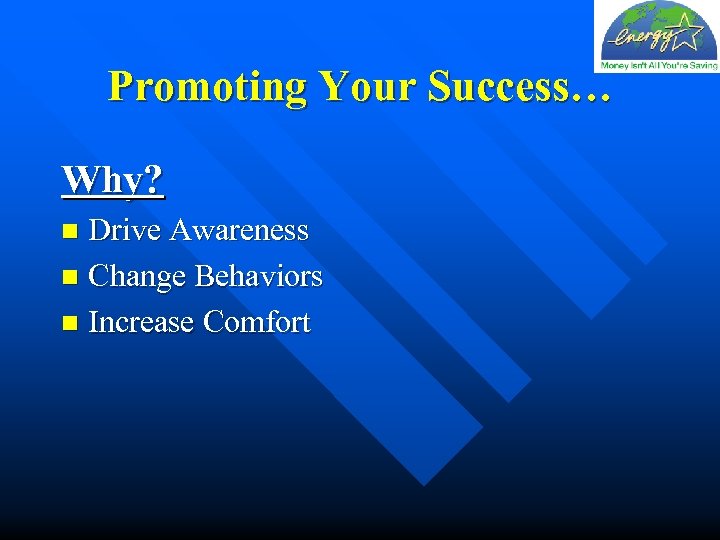 Promoting Your Success… Why? Drive Awareness n Change Behaviors n Increase Comfort n 
