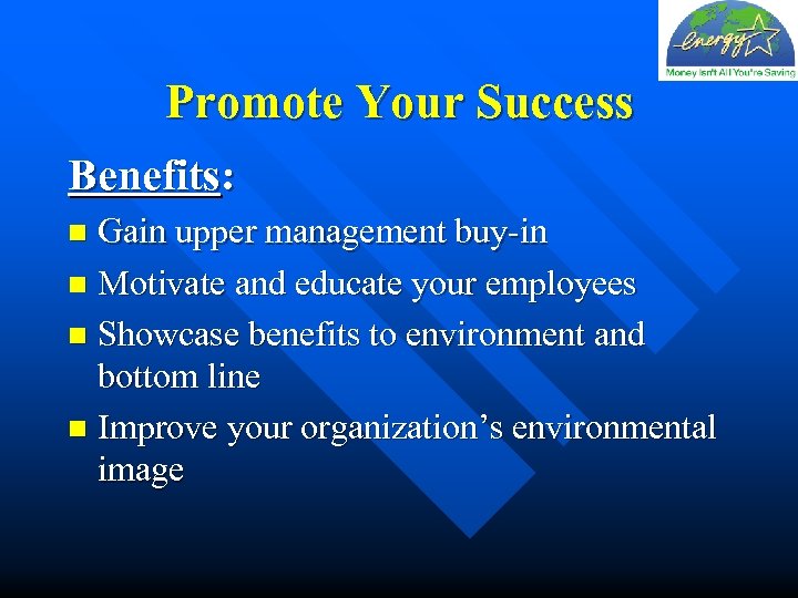 Promote Your Success Benefits: Gain upper management buy-in n Motivate and educate your employees
