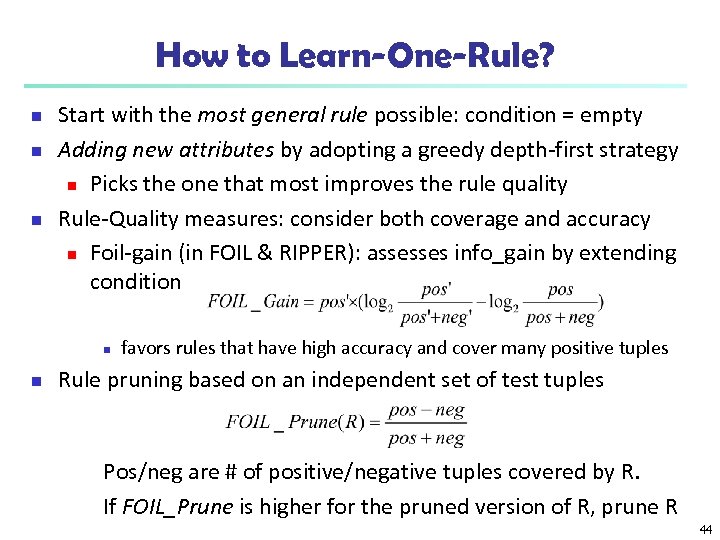 How to Learn-One-Rule? n n n Start with the most general rule possible: condition