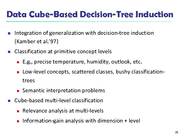 Data Cube-Based Decision-Tree Induction n n Integration of generalization with decision-tree induction (Kamber et