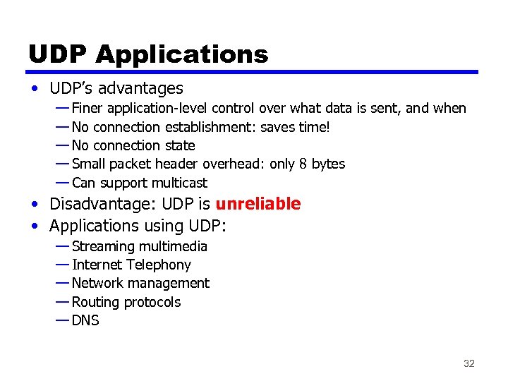 UDP Applications • UDP’s advantages — Finer application-level control over what data is sent,