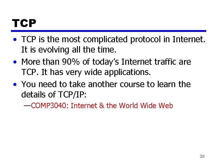 TCP • TCP is the most complicated protocol in Internet. It is evolving all