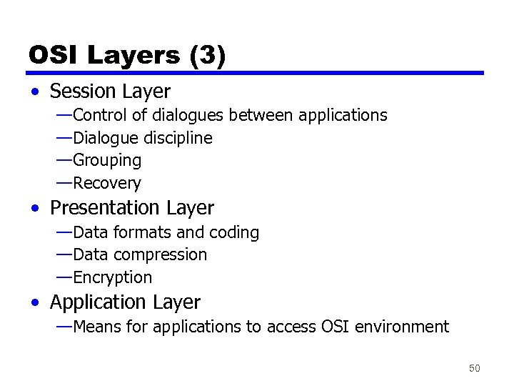 OSI Layers (3) • Session Layer —Control of dialogues between applications —Dialogue discipline —Grouping