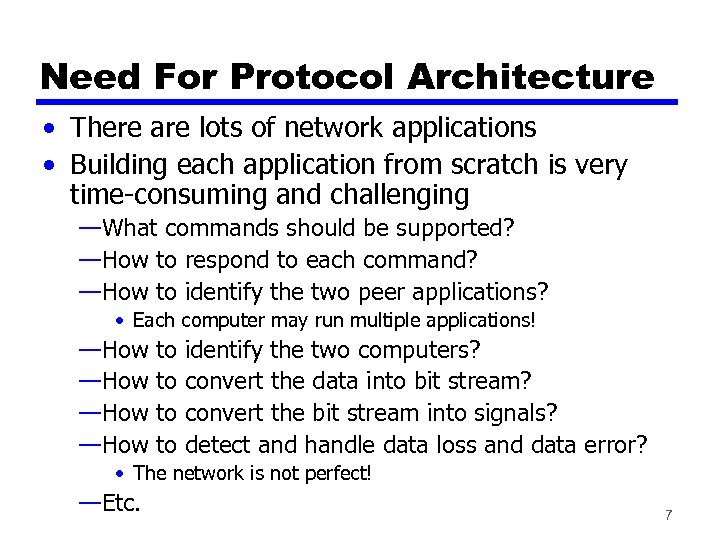 Need For Protocol Architecture • There are lots of network applications • Building each