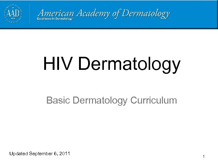 HIV Dermatology Basic Dermatology Curriculum Updated September 6, 2011 1 