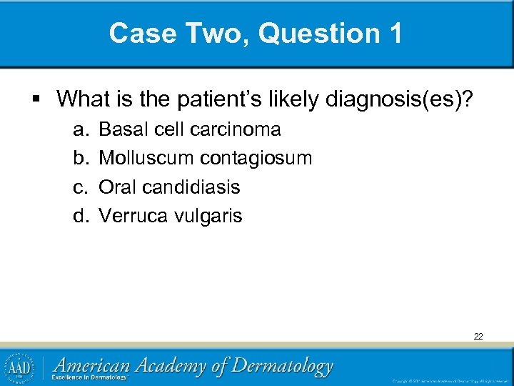 Case Two, Question 1 § What is the patient’s likely diagnosis(es)? a. b. c.