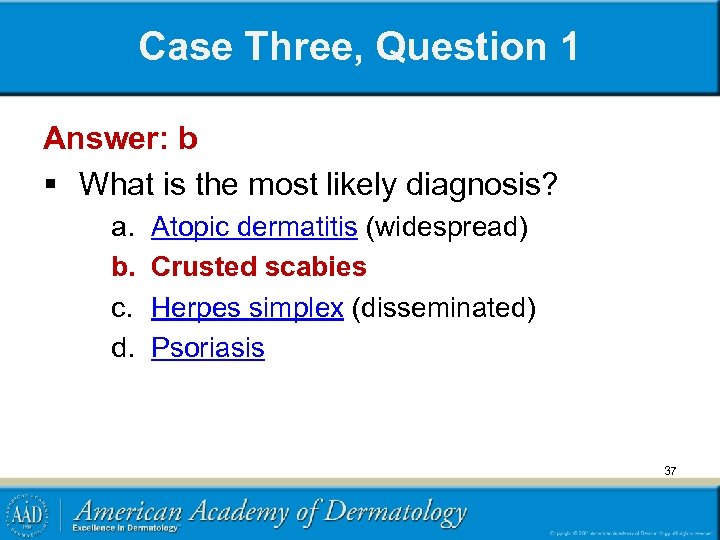 Case Three, Question 1 Answer: b § What is the most likely diagnosis? a.