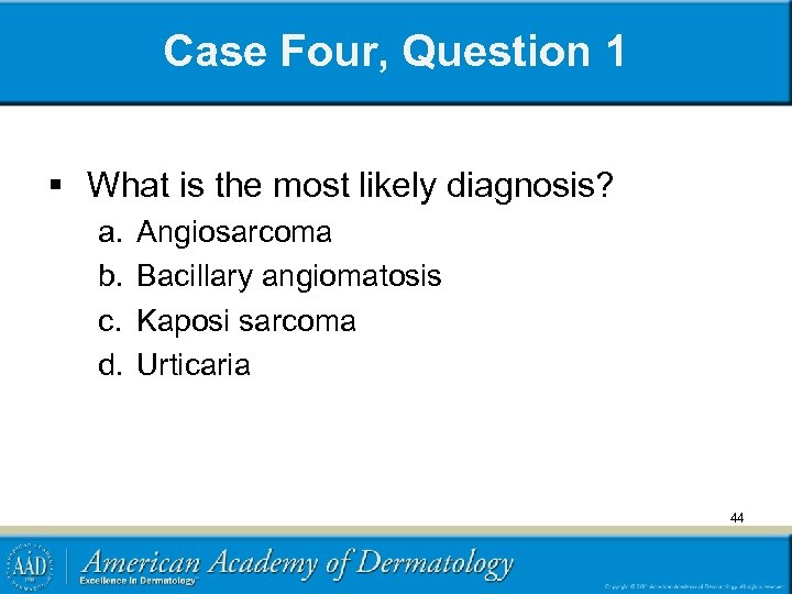 Case Four, Question 1 § What is the most likely diagnosis? a. b. c.