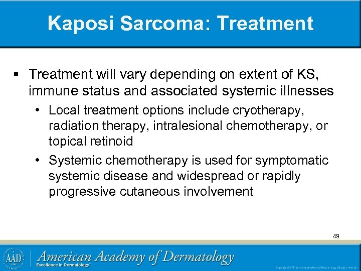Kaposi Sarcoma: Treatment § Treatment will vary depending on extent of KS, immune status
