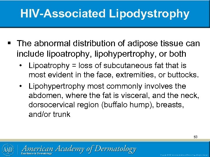HIV-Associated Lipodystrophy § The abnormal distribution of adipose tissue can include lipoatrophy, lipohypertrophy, or