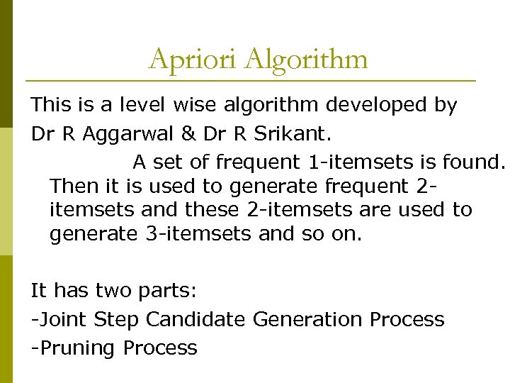 Apriori Algorithm This is a level wise algorithm developed by Dr R Aggarwal &