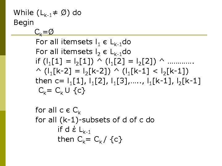 While (Lk-1≠ Ø) do Begin Ck=Ø For all itemsets l 1 є Lk-1 do