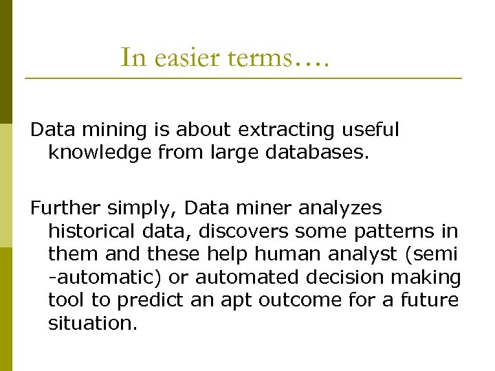 In easier terms…. Data mining is about extracting useful knowledge from large databases. Further