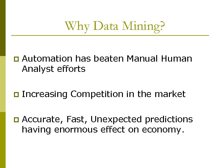 Why Data Mining? p Automation has beaten Manual Human Analyst efforts p Increasing Competition