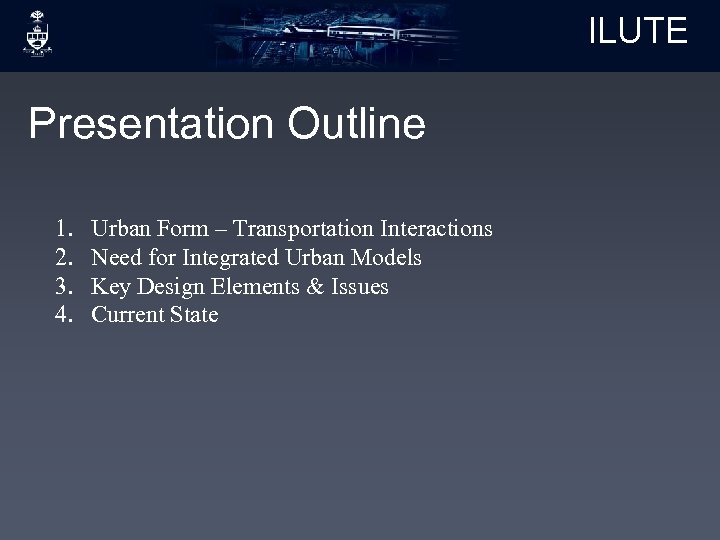 ILUTE Presentation Outline 1. 2. 3. 4. Urban Form – Transportation Interactions Need for