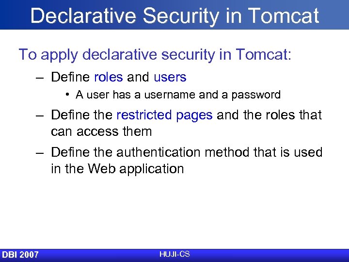 Declarative Security in Tomcat To apply declarative security in Tomcat: – Define roles and