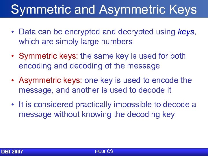 Symmetric and Asymmetric Keys • Data can be encrypted and decrypted using keys, which