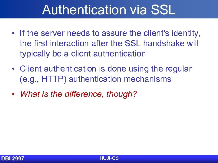 Authentication via SSL • If the server needs to assure the client's identity, the