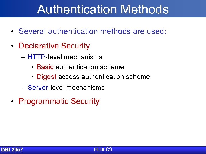 Authentication Methods • Several authentication methods are used: • Declarative Security – HTTP-level mechanisms