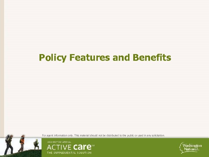 Policy Features and Benefits For agent information only. This material should not be distributed