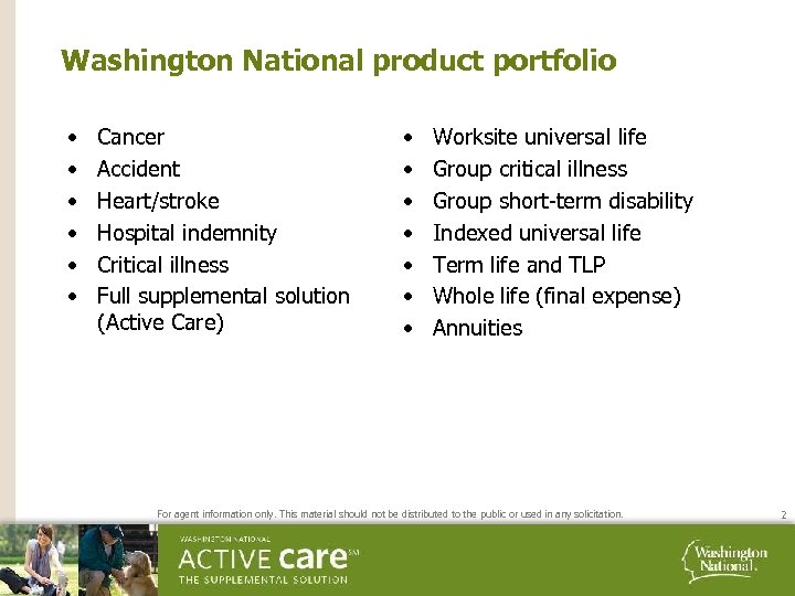 Washington National product portfolio • • • Cancer Accident Heart/stroke Hospital indemnity Critical illness