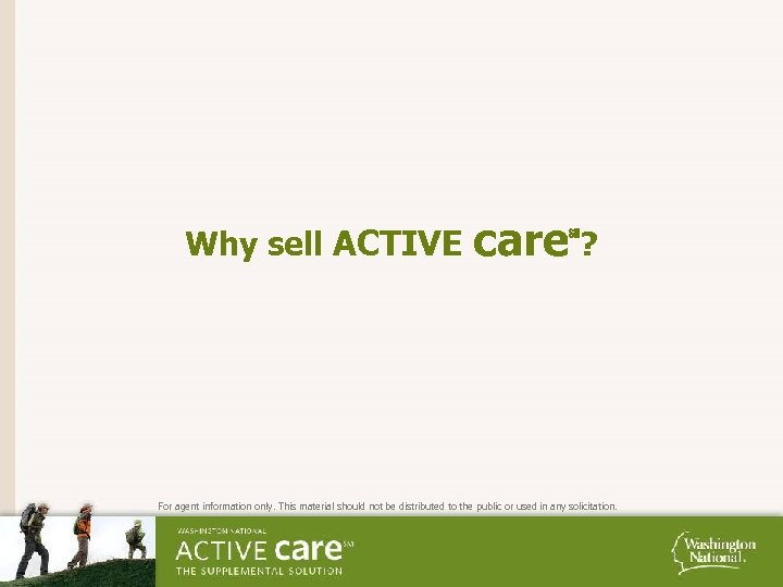 Why sell ACTIVE care℠? For agent information only. This material should not be distributed