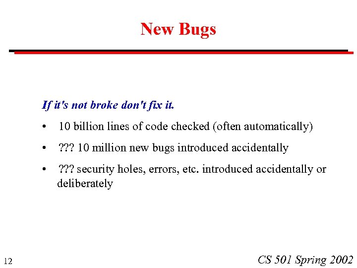 New Bugs If it's not broke don't fix it. • 10 billion lines of